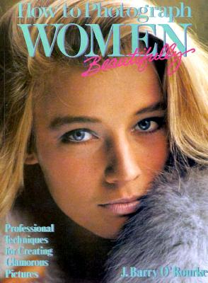 How to Photograph Women Beautifully: Professional Techniques For Creating Glamorous Pictures