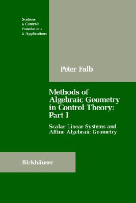 Methods of Algebraic Geometry in Control Theory: Part I: Scalar Linear Systems and Affine Algebraic Geometry (Systems & Control: Foundations & Applications)