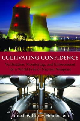 Cultivating Confidence: Verification, Monitoring, and Enforcement for a World Free of Nuclear Weapons [Hoover Institution Press Publication No. 596]