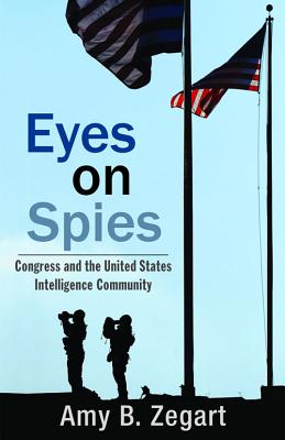 Eyes on Spies: Congress and the United States Intelligence Community (Hoover Institution Press Publication) (Volume 603)
