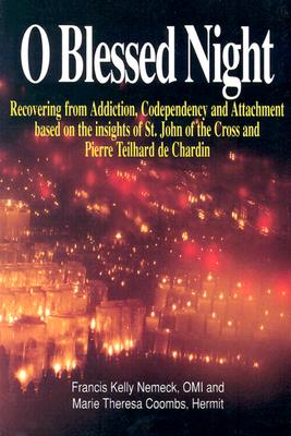 Image for O Blessed Night: Recovering from Addiction, Codependency and Attachment based on the insights of St. John of the Cross and Pierre Teilhard De Chardin O Blessed Night: Recovering from Addiction, Codependency and Attachment based on the insights of St. John of the Cross and Pierre Teilhard De Chardin