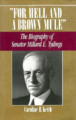 For Hell and a Brown Mule: The Biography of Senator Millard E. Tydings