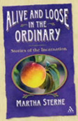 Image for Alive and Loose in the Ordinary: Stories of the Incarnation Alive and Loose in the Ordinary: Stories of the Incarnation