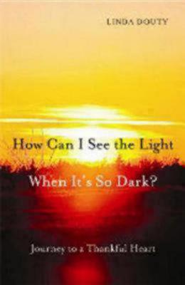 How Can I See the Light When It's So Dark: Journey to a Thankful Heart