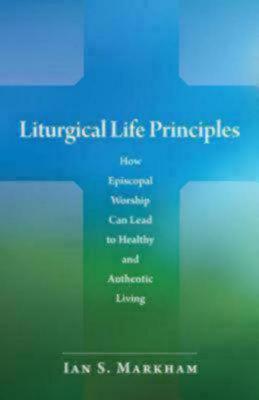 Liturgical Life Principles: How Episcopal Worship Can Lead to Healthy and Authentic Living