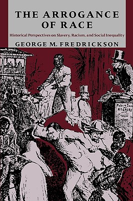 The Arrogance of Race: Historical Perspectives on Slavery, Racism, and Social Inequity