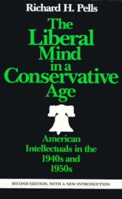 The Liberal Mind in a Conservative Age: American Intellectuals in the 1940s and 1950s