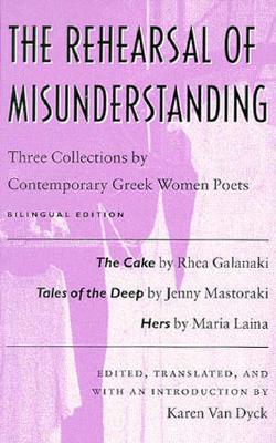 The Rehearsal of Misunderstanding: Three Collections by Contemporary Greek Women PoetsThe Cake by Rhea Galanaki, Tales of the Deep by Jenny Mastoraki, Hers by Maria Laina (Wesleyan Poetry Series)