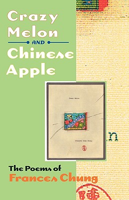 Crazy Melon and Chinese Apple: The Poems of Frances Chung (Wesleyan Poetry Series)
