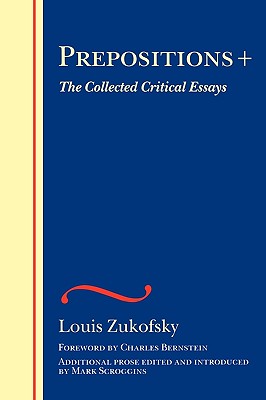 Prepositions +: The Collected Critical Essays (The Wesleyan Centennial Edition of the Complete Critical Writings of Louis Zukofsky)