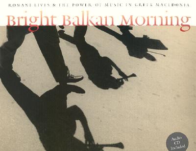 Image for Bright Balkan Morning: Romani Lives and the Power of Music in Greek Macedonia