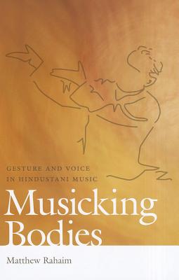 Image for Musicking Bodies: Gesture and Voice in Hindustani Music (Music / Culture)