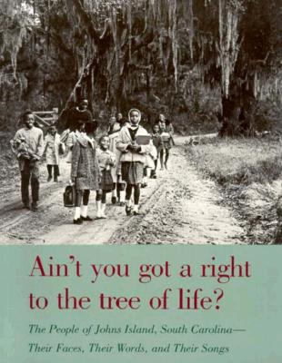 Ain't You Got a Right to the Tree of Life: The People of Johns Island South CarolinaTheir Faces, Their Words, and Their Songs (Brown Thrasher Books Ser.)
