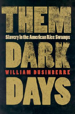 Them Dark Days: Slavery in the American Rice Swamps