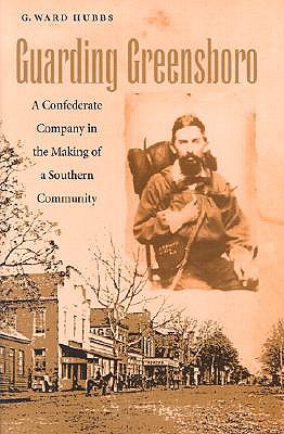Guarding Greensboro: A Confederate Company in the Making of a Southern Community