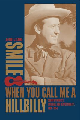 Smile When You Call Me a Hillbilly: Country Music's Struggle for Respectability, 1939-1954