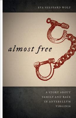 Almost Free: A Story about Family and Race in Antebellum Virginia (Race in the Atlantic World, 17001900 Ser.)