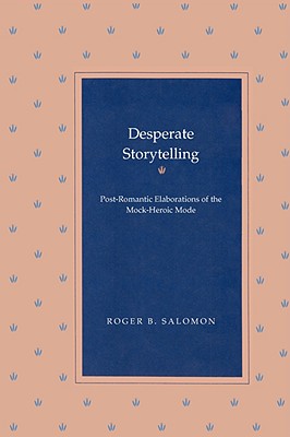 Desperate Storytelling: Post-Romantic Elaborations of The Mock-Heroic Mode