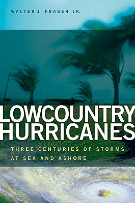 Lowcountry Hurricanes: Three Centuries of Storms at Sea and Ashore (Wormsloe Foundation Publication Ser.)