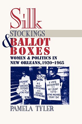 Silk Stockings and Ballot Boxes: Women and Politics in New Orleans, 1920-1963