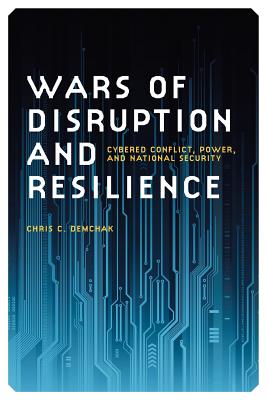 Wars of Disruption and Resilience: Cybered Conflict, Power, and National Security (Studies in Security and International Affairs)