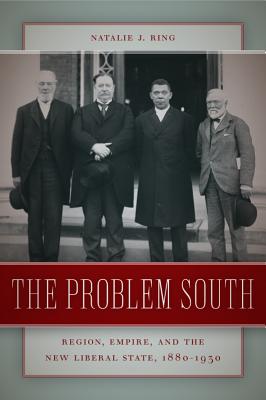 The Problem South: Region, Empire, and the New Liberal State, 1880-1930 (Politics and Culture in the Twentieth-Century South Ser.)