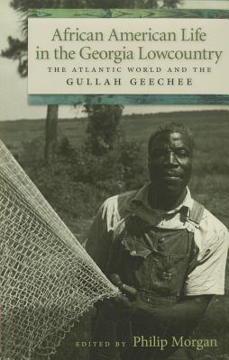 African American Life in the Georgia Lowcountry: The Atlantic World and the Gullah Geechee (Race in the Atlantic World, 17001900 Ser.)