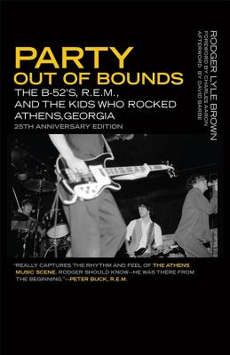 Party Out of Bounds: The B-52's, R.E.M., and the Kids Who Rocked Athens, Georgia (Music of the American South Ser.)