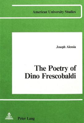 The Poetry of Dino Frescobaldi (American University Studies)