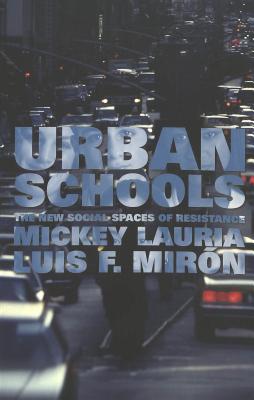 Urban Schools: The New Social Space of Resistance (Studies in the Postmodern Theory of Education Vol. 86)