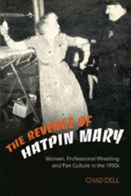 The Revenge Of Hatpin Mary: Women, Professional Wrestling And Fan Culture In The 1950s