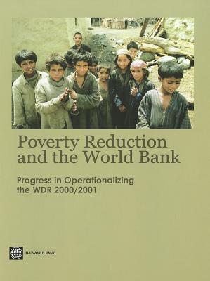 Poverty Reduction and the World Bank: Progress in Operationalizing the Wdr 2000/2001