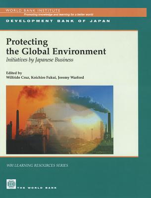 Protecting the Global Environment: Initiatives by Japanese Business (WBI Learning Resources Series)