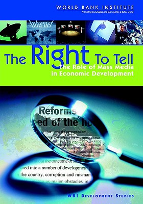The Right to Tell: The Role of Mass Media in Economic Development (WBI Development Studies)