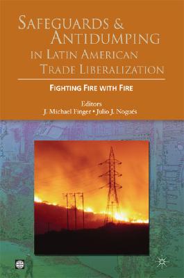 Safeguards and Antidumping in Latin American Trade Liberalization: Fighting Fire with Fire (Trade and Development Series)