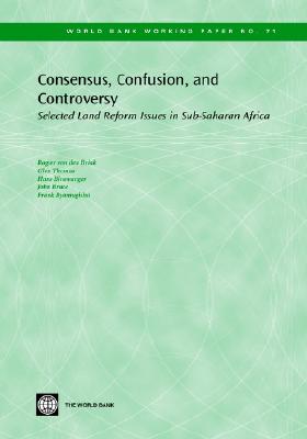 Consensus, Confusion, and Controversy: Selected Land Reform Issues in Sub-Saharan Africa (71) (World Bank Working Papers)