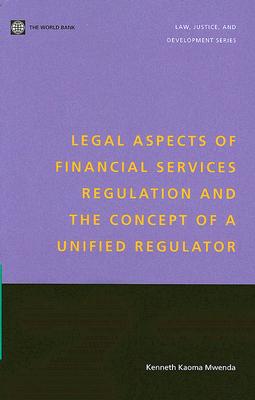 Legal Aspects of Financial Services Regulation and the Concept of a Unified Regulator (Law, Justice, and Development Series)