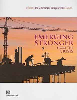 World Bank East Asia and Pacific Economic Update 2010, Vol. 1: Emerging Stronger from the Crisis