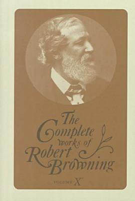 The Complete Works of Robert Browning: With Variant Readings & Annotations (Volume X) (Volume 10)