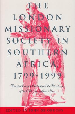 The London Missionary Society in Southern Africa, 17991999: Historical Essays in Celebration of the Bicentenary of the LMS in Southern Africa