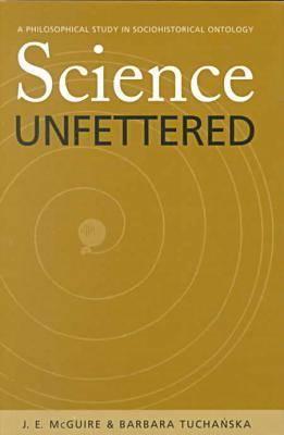 Science Unfettered: A Philosophical Study in Sociohistorical Ontology (Series In Continental Thought)