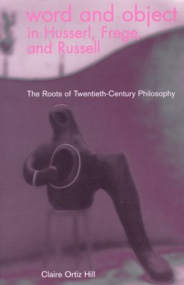 Word and Object in Husserl, Frege, and Russell: The Roots of Twentieth-Century Philosophy (Volume 17) (Series In Continental Thought)