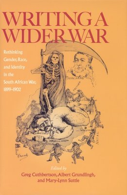Writing A Wider War: Rethinking Gender, Race, and Identity in the South African War, 18991902