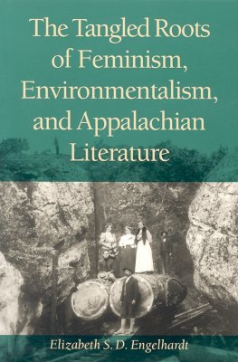 The Tangled Roots of Feminism, Environmentalism, and Appalachian Literature (Race, Ethnicity and Gender in Appalachia)