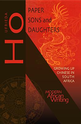 Paper Sons and Daughters: Growing up Chinese in South Africa (Modern African Writing Series)