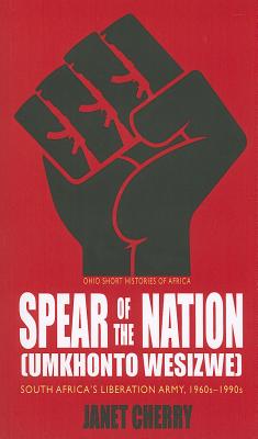 Spear of the Nation: Umkhonto weSizwe: South Africas Liberation Army, 1960s1990s (Ohio Short Histories of Africa)