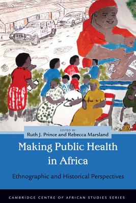 Making and Unmaking Public Health in Africa: Ethnographic and Historical Perspectives (Cambridge Centre of African Studies)