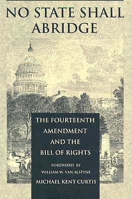 Image for No State Shall Abridge: The Fourteenth Amendment and the Bill of Rights No State Shall Abridge: The Fourteenth Amendment and the Bill of Rights