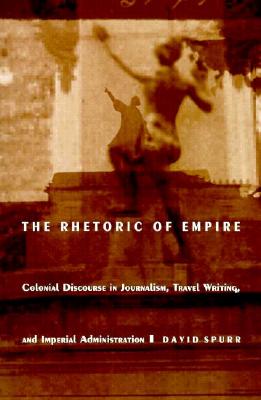 The Rhetoric of Empire: Colonial Discourse in Journalism, Travel Writing, and Imperial Administration (Post-Contemporary Interventions)