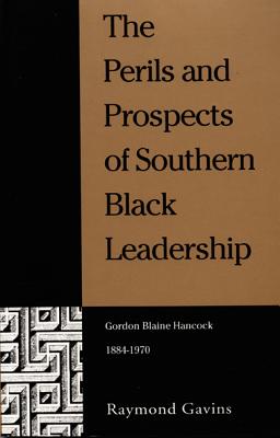 The Perils and Prospects of Southern Black Leadership: Gordon Blaine Hancock, 18841970